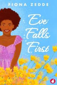 An illustrated book cover for "Eve Falls First" by Fiona Zedde. The cover features a smiling woman with voluminous curly brown hair wearing a pink dress with ruffled shoulder sleeves that is covered in white polka-dots. She is partially obscured by a field of bright yellow flowers in the foreground. The background is a clear, light blue sky. The title "Eve Falls First" is in an white script in the center right quadrant, and the author's name, Fiona Zedde, is in white text at the top.