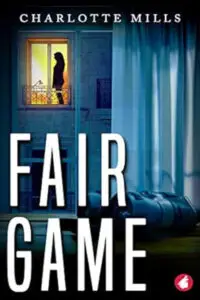 A book cover for "Fair Game" by Charlotte Mills. The cover features a split image. On the left, a woman's silhouette stands in a brightly lit window overlooking a small balcony, suggesting an urban setting at dusk or night. On the right, a darker, blurred image of what appears to be a person lying on the floor is partially visible behind a sheer blue curtain, creating a sense of mystery and suspense. The title "FAIR GAME" is in large, bold white letters across the center. The author's name, "CHARLOTTE MILLS," is at the top in white.