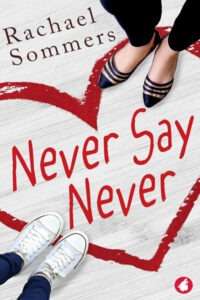 A book cover for "Never Say Never" by Rachael Sommers. featuring a bird's-eye view of two pairs of feet on a light wooden floor with a large red heart outline painted on it. One pair of feet wears black and white striped flats, and the other wears white sneakers, suggesting opposite personalities. The title "Never Say Never" is in bold red text meant to look handwritten print, with the author's name, Rachael Sommers, in serif black text in the upper left corner.