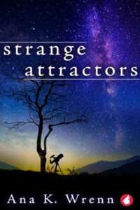 A book cover for "Strange Attractors" by Ana K. Wrenn with a silhouette of a lone, bare tree and a large hobbyist telescope on a small hill, against a breathtaking night sky filled with a vibrant purple and blue Milky Way and countless stars. Distant mountains are silhouetted in the background. The title "strange attractors" is in lowercase white serif text, with horizontal lines above and below it and is placed in the upper half of the starry sky. The author's name, Ana K. Wrenn, is in white title text at the bottom.