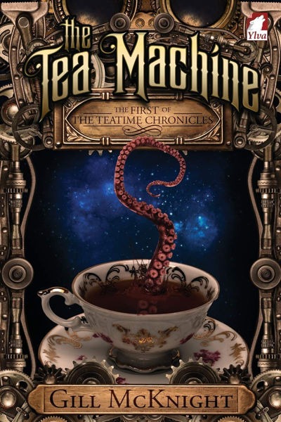 An otherworldly octopus-like tentacle emerges from a teacup filled with dark liquid against a starry, blue background. The teacup is centered within a circular, ornate, steampunk-style frame of gears and pipes. The title at the top reads "The Tea Machine" and the author's name at the bottom is "Gill McKnight."